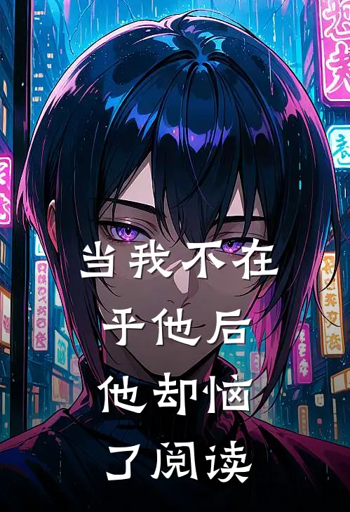 当我不在乎他后，他却恼了阅读