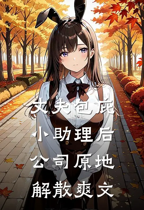 丈夫包庇小助理后，公司原地解散爽文
