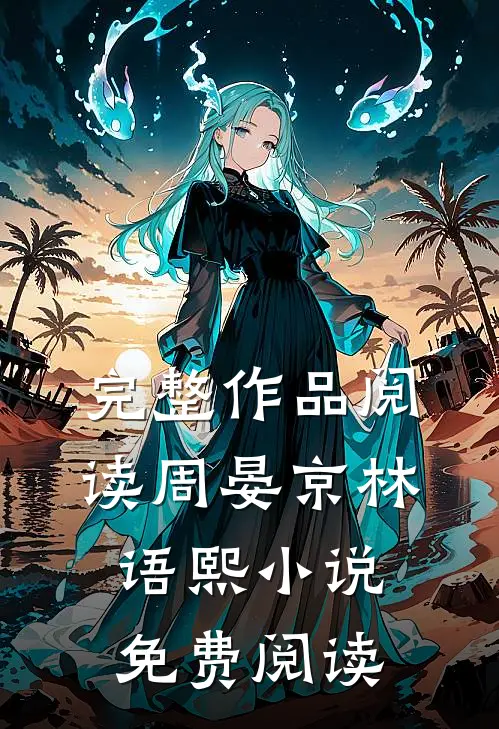 完整作品阅读周晏京林语熙小说免费阅读