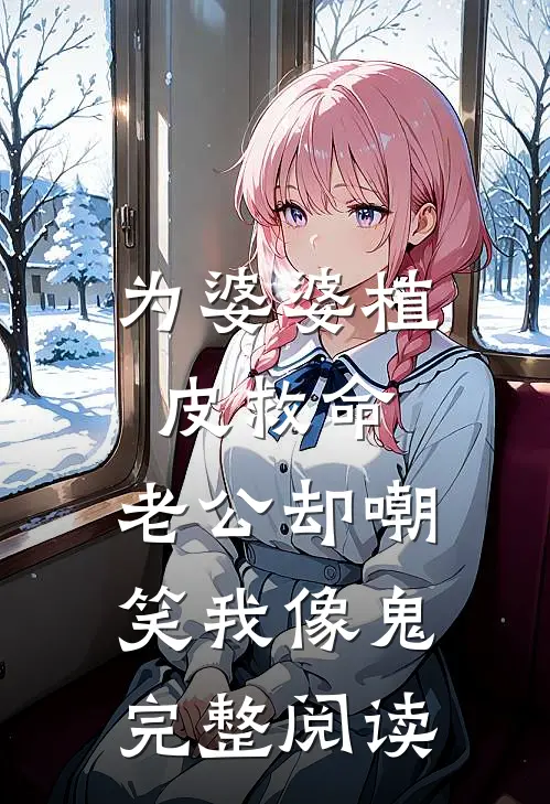 为婆婆植皮救命，老公却嘲笑我像鬼完整阅读