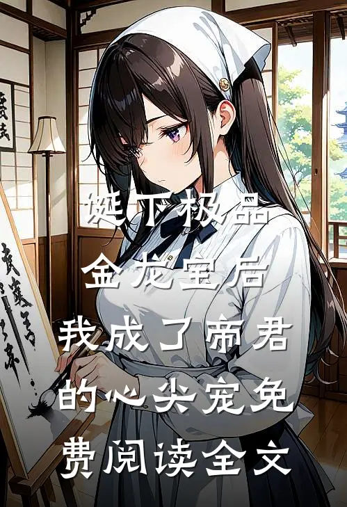 诞下极品金龙宝后，我成了帝君的心尖宠免费阅读全文