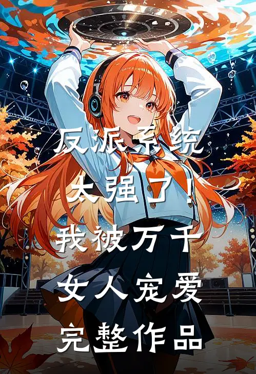 反派系统太强了！我被万千女人宠爱完整作品