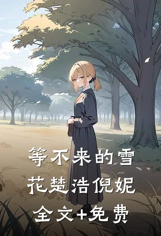 等不来的雪花楚浩倪妮全文+免费