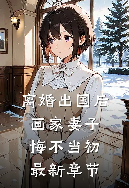 离婚出国后，画家妻子悔不当初最新章节