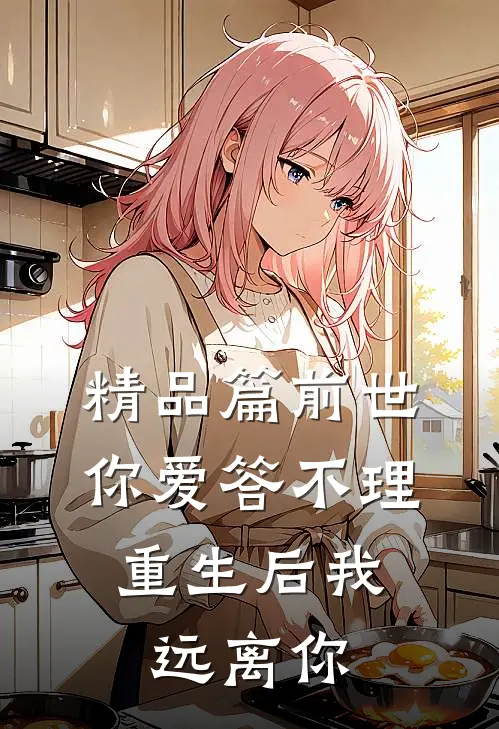精品篇前世你爱答不理,重生后我远离你