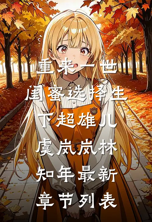 重来一世，闺蜜选择生下超雄儿虞岚岚林知年最新章节列表