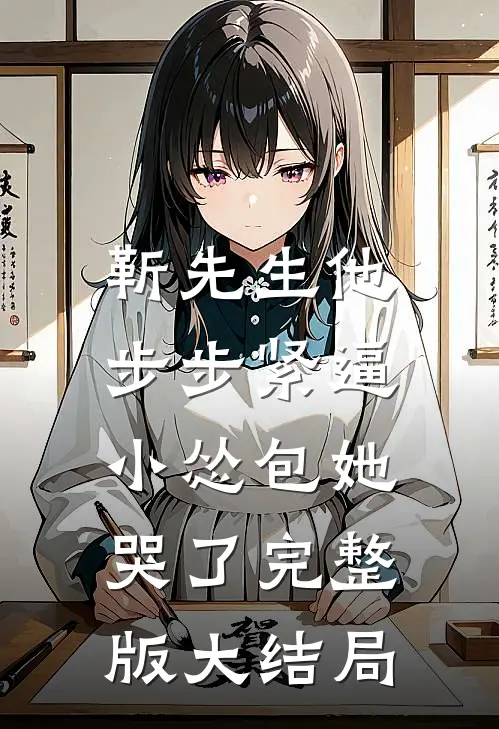 靳先生他步步紧逼，小怂包她哭了完整版大结局