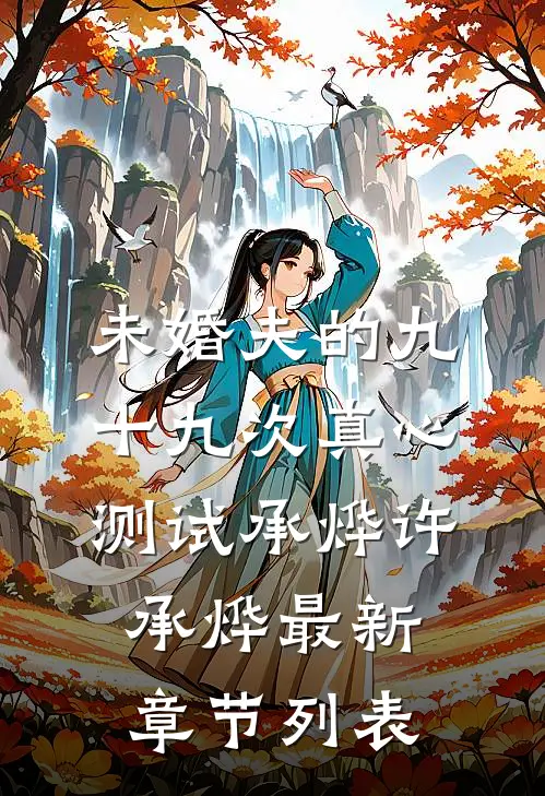 未婚夫的九十九次真心测试承烨许承烨最新章节列表