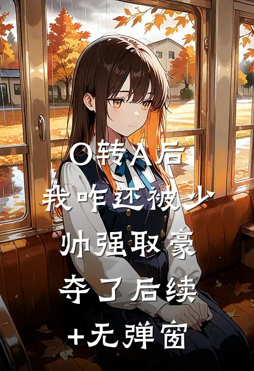 O转A后，我咋还被少帅强取豪夺了后续+无弹窗