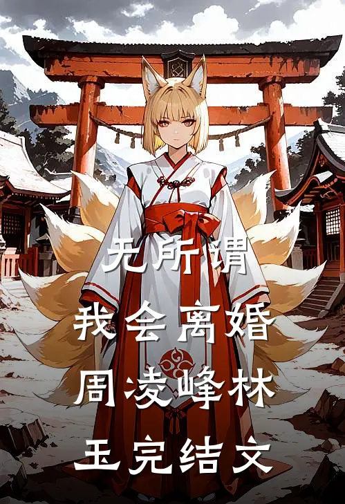 无所谓，我会离婚周凌峰林玉完结文