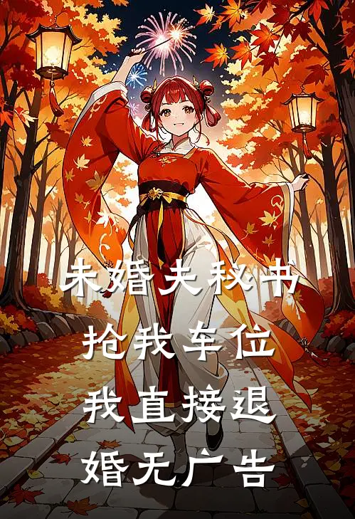 未婚夫秘书抢我车位，我直接退婚无广告