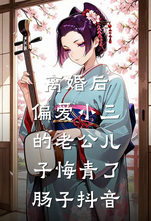 离婚后，偏爱小三的老公儿子悔青了肠子抖音