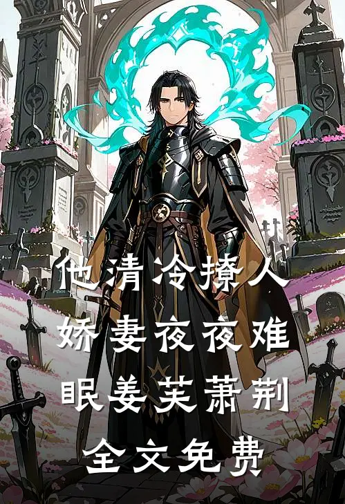 他清冷撩人，娇妻夜夜难眠姜芙萧荆全文免费
