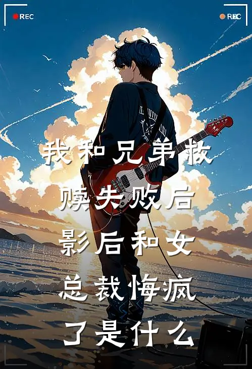 我和兄弟救赎失败后，影后和女总裁悔疯了是什么