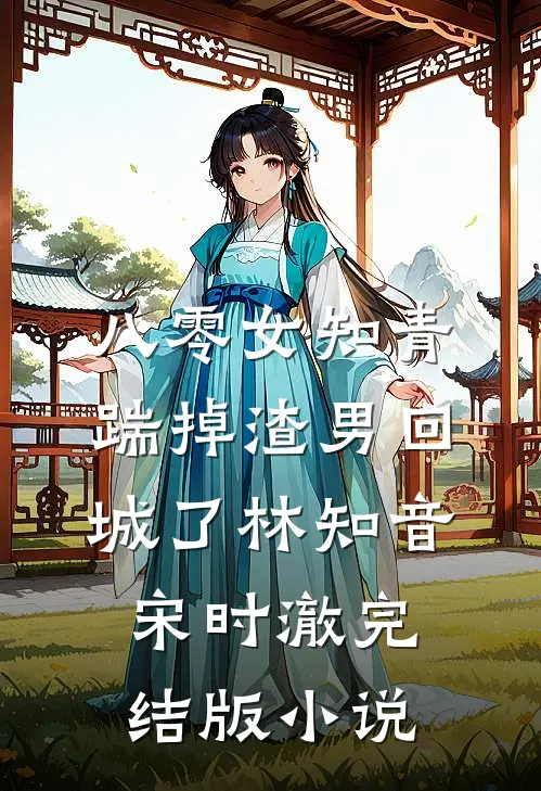 八零女知青踹掉渣男回城了林知音宋时澈完结版小说