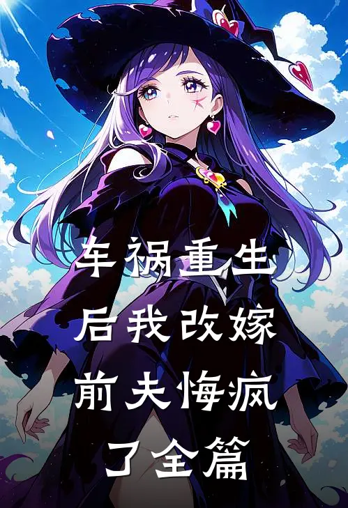 车祸重生后我改嫁，前夫悔疯了全篇