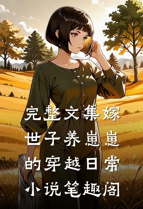 完整文集嫁世子养崽崽的穿越日常小说笔趣阁