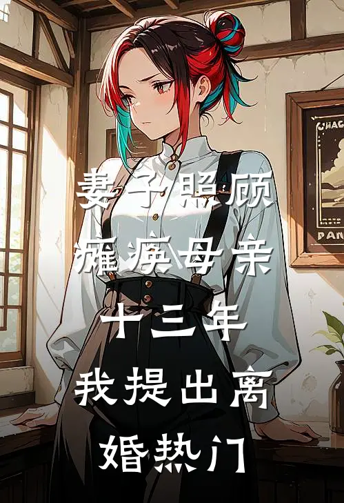 妻子照顾瘫痪母亲十三年，我提出离婚热门