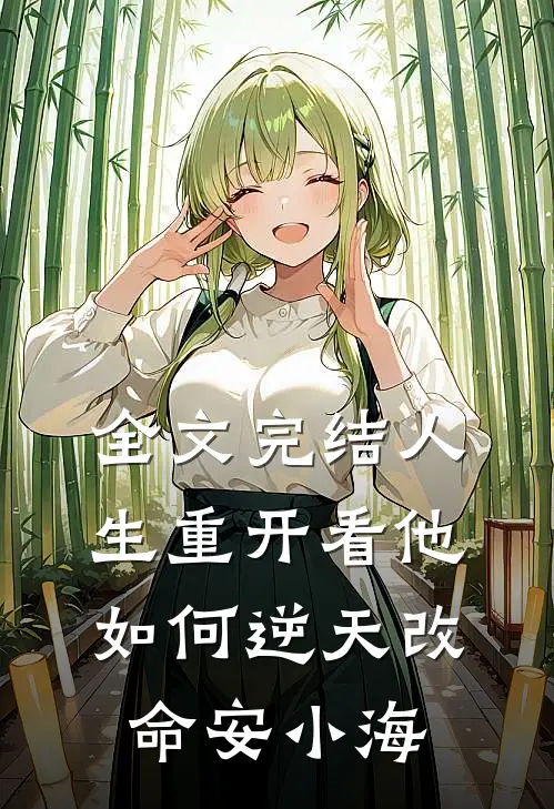 全文完结人生重开看他如何逆天改命安小海