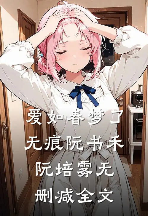 爱如春梦了无痕阮书禾阮培雾无删减全文