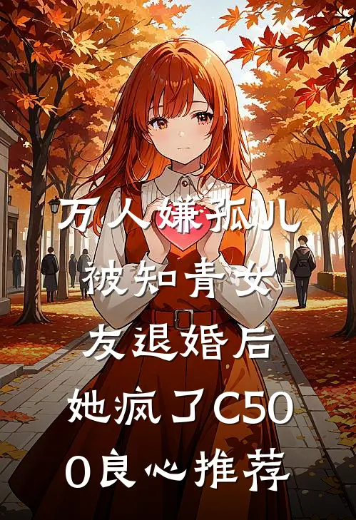 万人嫌孤儿被知青女友退婚后，她疯了C500良心推荐