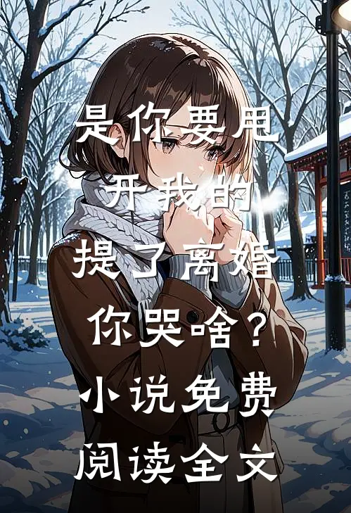 是你要甩开我的，提了离婚你哭啥？小说免费阅读全文