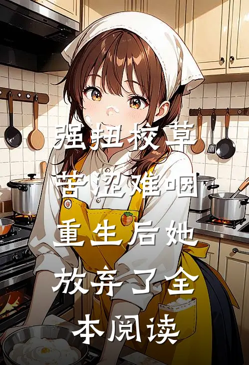 强扭校草苦涩难咽，重生后她放弃了全本阅读
