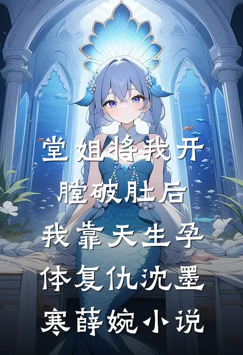 堂姐将我开膛破肚后，我靠天生孕体复仇沈墨寒薛婉小说