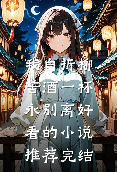 我自折柳，苦酒一杯永别离好看的小说推荐完结
