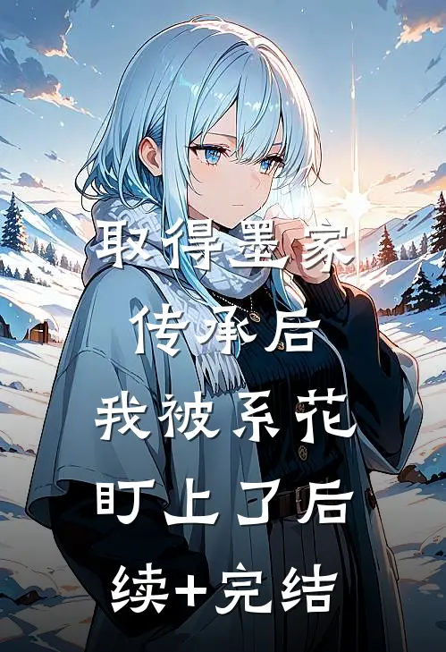 取得墨家传承后，我被系花盯上了后续+完结