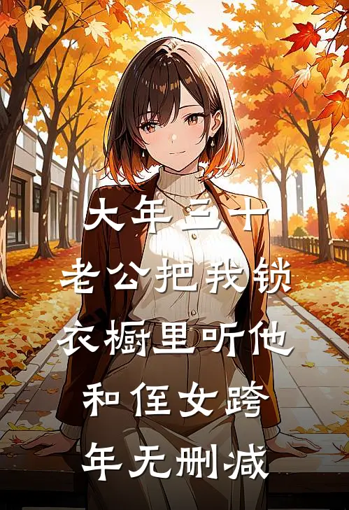 大年三十，老公把我锁衣橱里听他和侄女跨年无删减