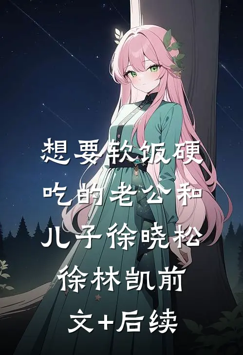 想要软饭硬吃的老公和儿子徐晓松徐林凯前文+后续