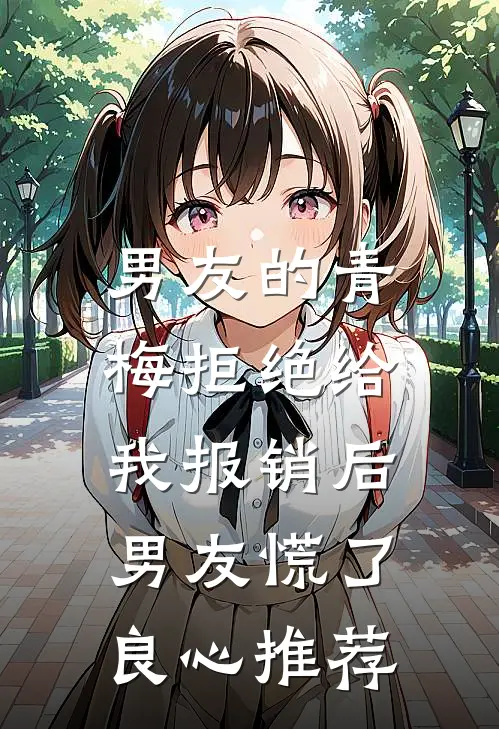男友的青梅拒绝给我报销后，男友慌了良心推荐