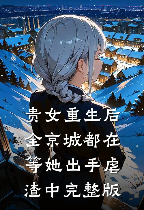 贵女重生后,全京城都在等她出手虐渣中完整版