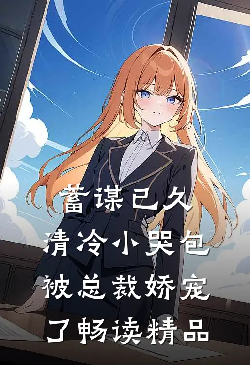 蓄谋已久：清冷小哭包被总裁娇宠了畅读精品