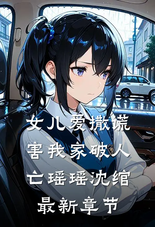 女儿爱撒谎，害我家破人亡瑶瑶沈绾最新章节