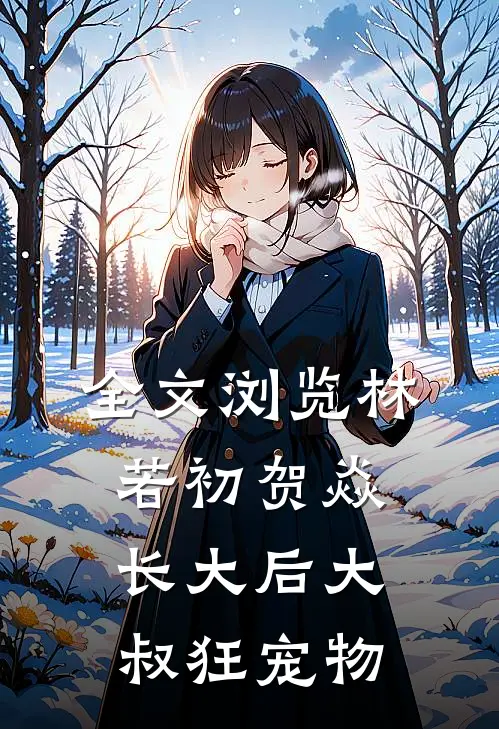 全文浏览林若初贺焱长大后大叔狂宠物