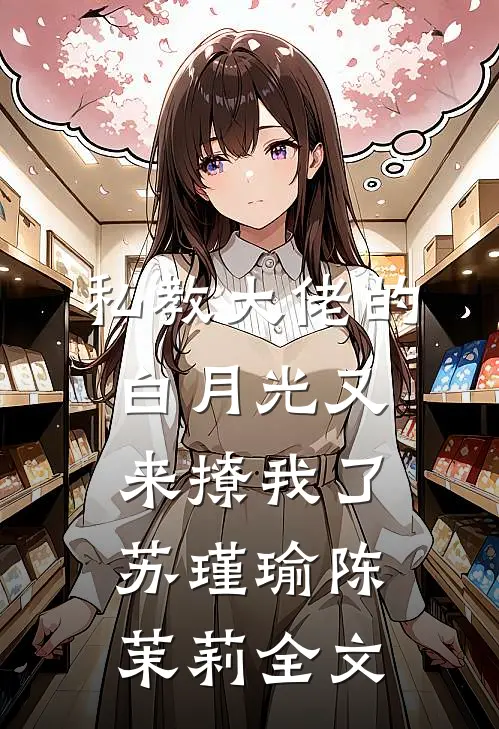 私教大佬的白月光又来撩我了苏瑾瑜陈茉莉全文
