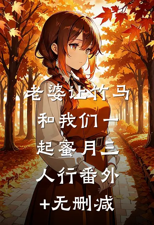 老婆让竹马和我们一起蜜月三人行番外+无删减