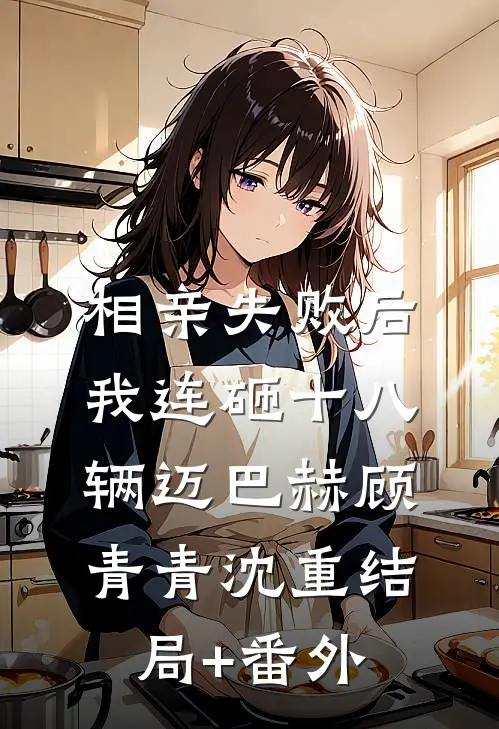 相亲失败后，我连砸十八辆迈巴赫顾青青沈重结局+番外