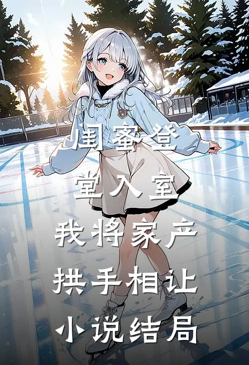 闺蜜登堂入室，我将家产拱手相让小说结局