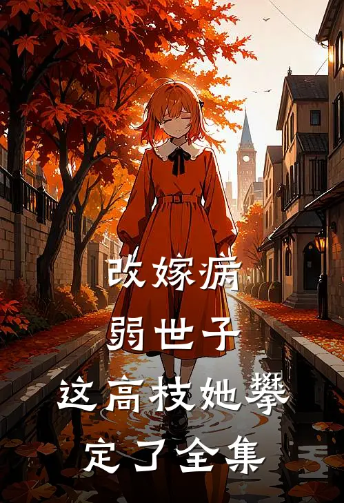 改嫁病弱世子，这高枝她攀定了全集
