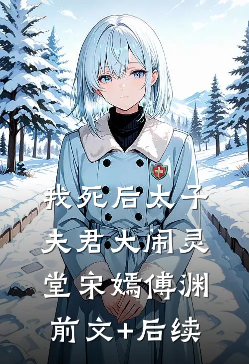 我死后太子夫君大闹灵堂宋嫣傅渊前文+后续