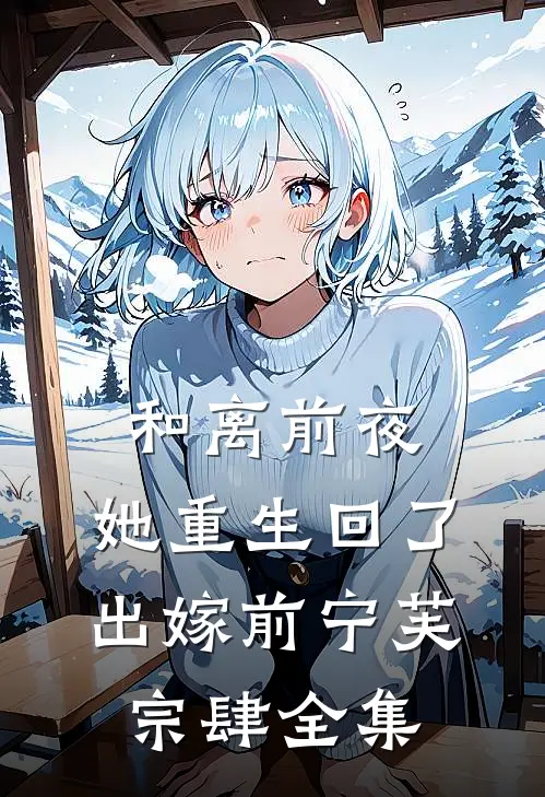 和离前夜，她重生回了出嫁前宁芙宗肆 全集