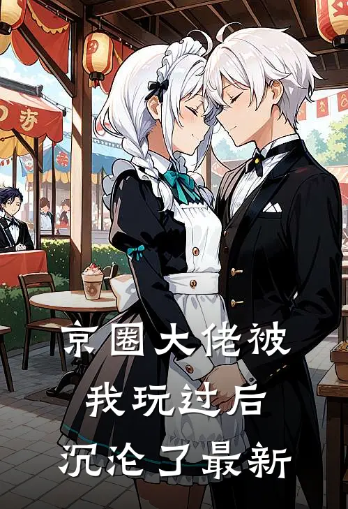 京圈大佬被我玩过后，沉沦了最新