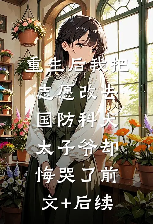 重生后我把志愿改去国防科大，太子爷却悔哭了前文+后续