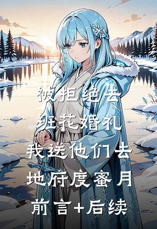 被拒绝去班花婚礼，我送他们去地府度蜜月前言+后续
