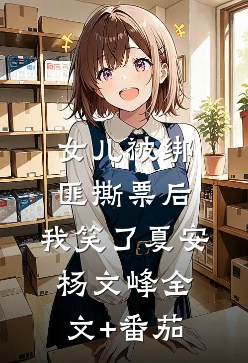 女儿被绑匪撕票后，我笑了夏安杨文峰全文+番茄