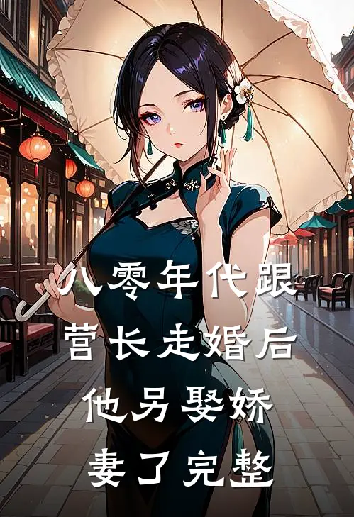 八零年代跟营长走婚后，他另娶娇妻了完整