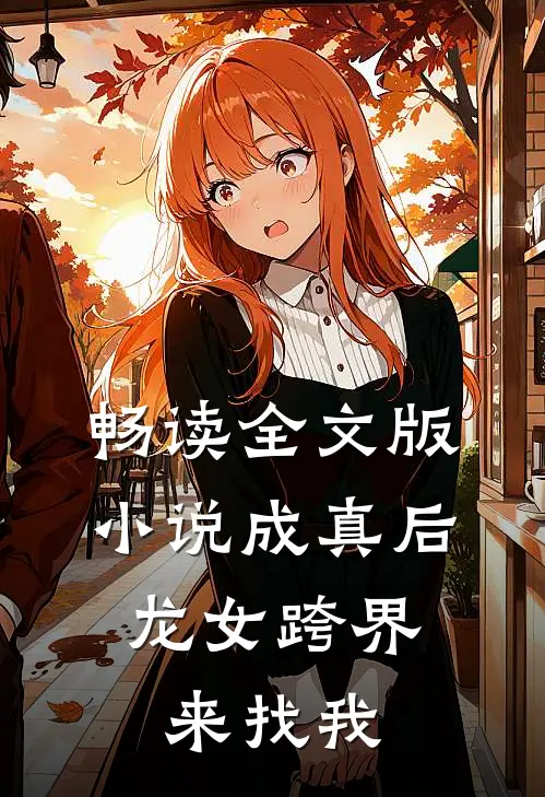 畅读全文版小说成真后，龙女跨界来找我